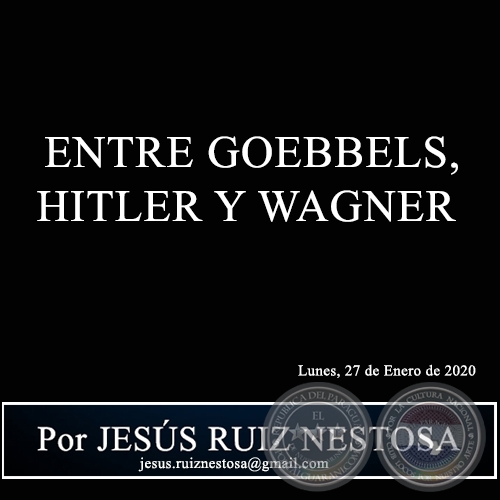ENTRE GOEBBELS, HITLER Y WAGNER - Por JESS RUIZ NESTOSA - Lunes, 27 de Enero de 2020
